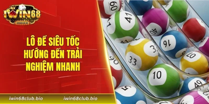 Lô đề siêu tốc hướng đến trải nghiệm nhanh